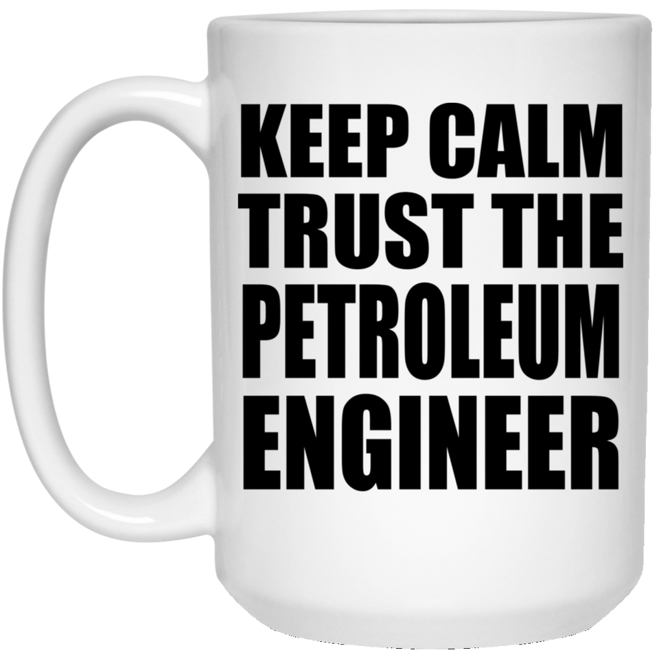 Keep Calm and Trust The Petroleum Engineer - 15oz Coffee Mug