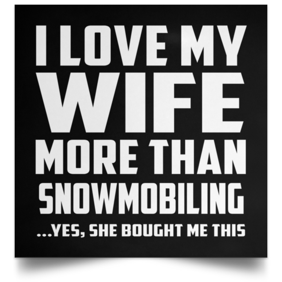 I Love My Wife More Than Snowmobiling - Poster Square