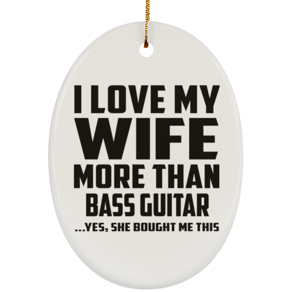I Love My Wife More Than Bass Guitar - Oval Ornament