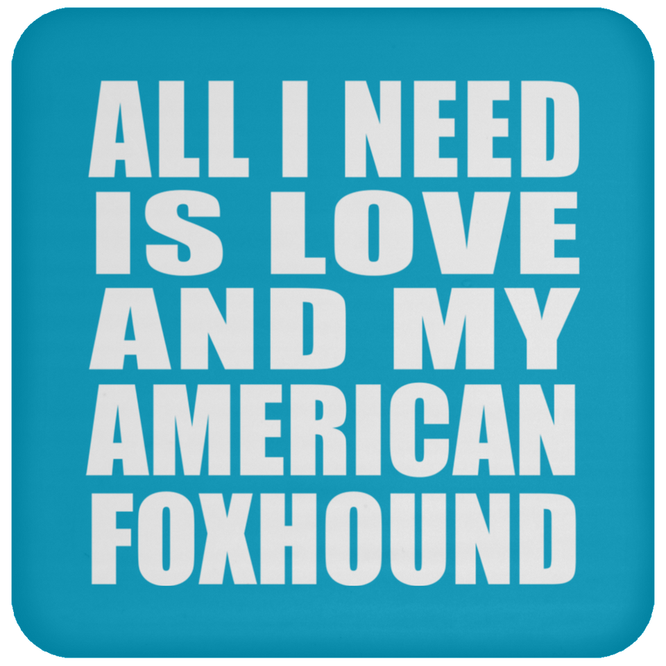 All I Need Is Love And My American Foxhound - Drink Coaster