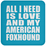 All I Need Is Love And My American Foxhound - Drink Coaster