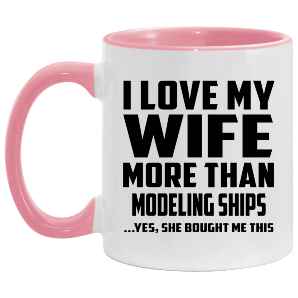 I Love My Wife More Than Modeling Ships - 11oz Accent Mug Pink