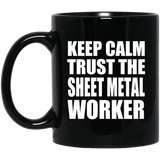 Keep Calm and Trust The Sheet Metal Worker - 11oz Coffee Mug Black