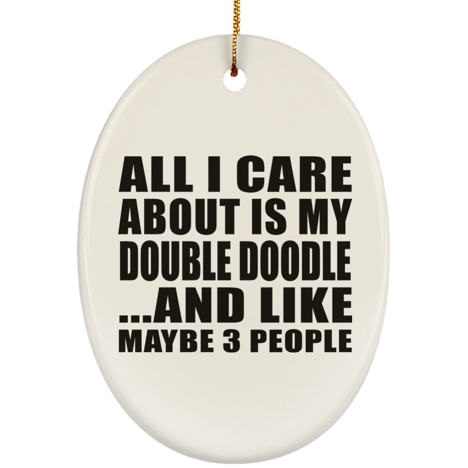 All I Care About Is My Double Doodle - Oval Ornament