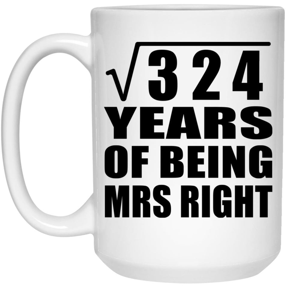 18th Anniversary Square Root of 324 Years of Being Mrs Right - 15oz Coffee Mug