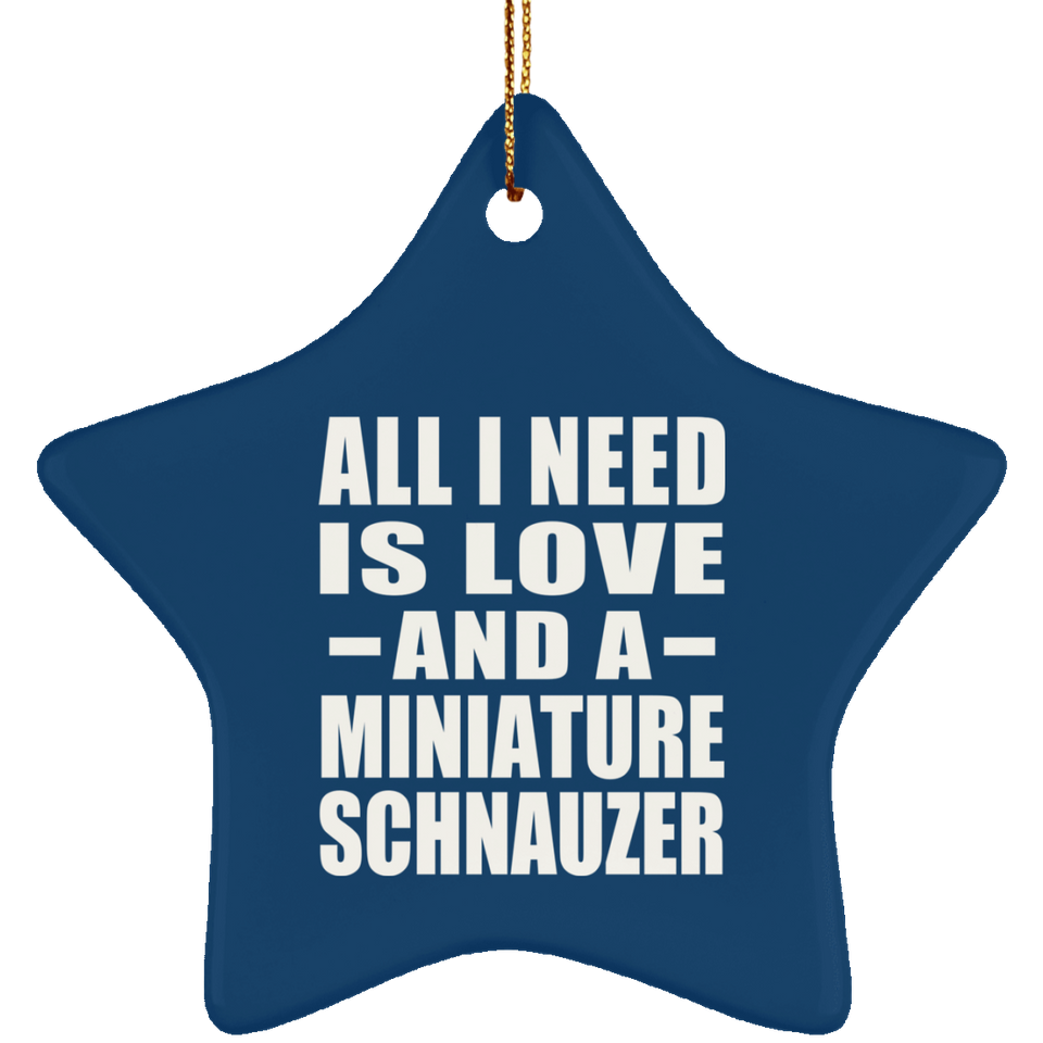 All I Need Is Love And A Miniature Schnauzer - Star Ornament