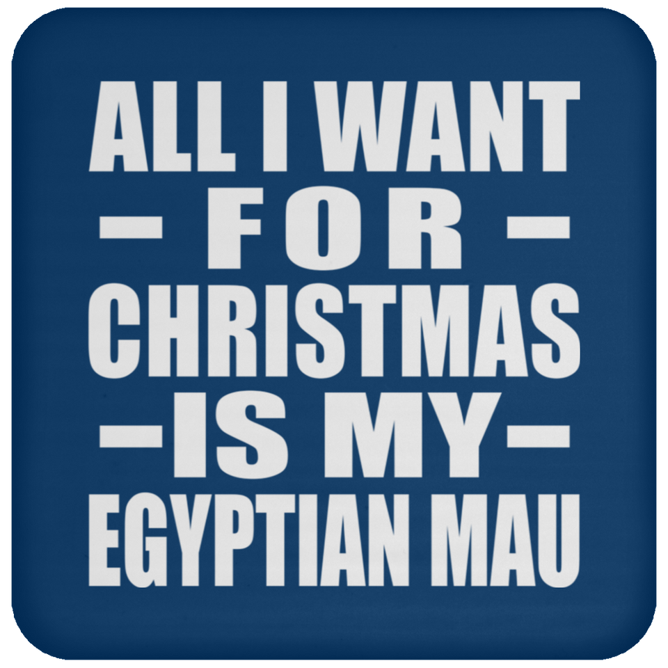 All I Want For Christmas Is My Egyptian Mau - Coaster