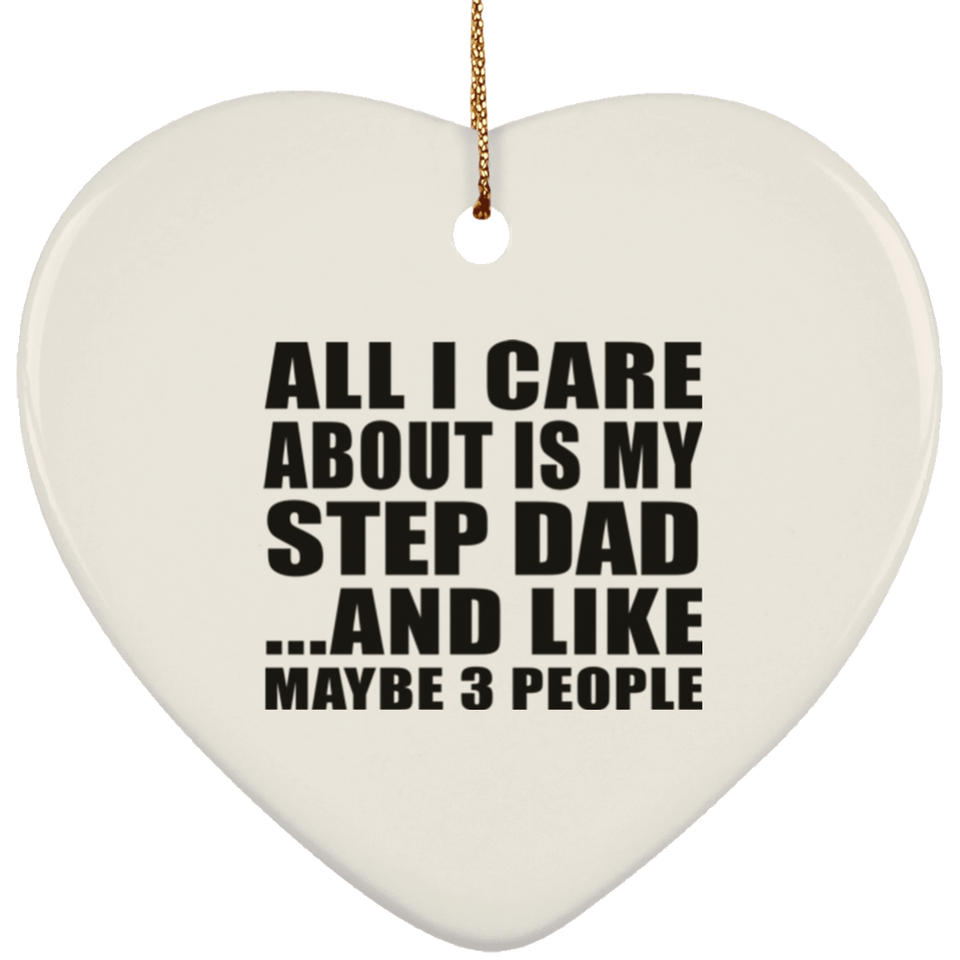 All I Care About Is My Step Dad - Heart Ornament