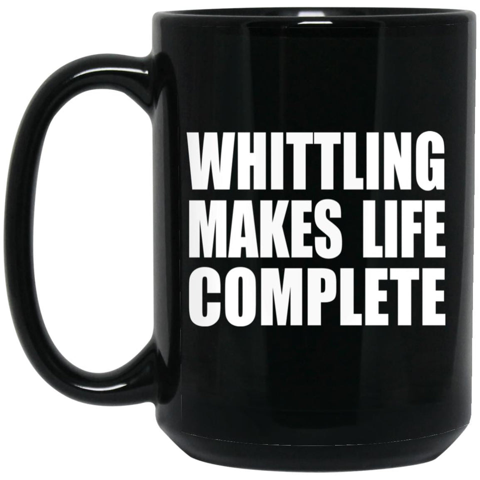 Whittling Makes Life Complete - 15oz Coffee Mug Black