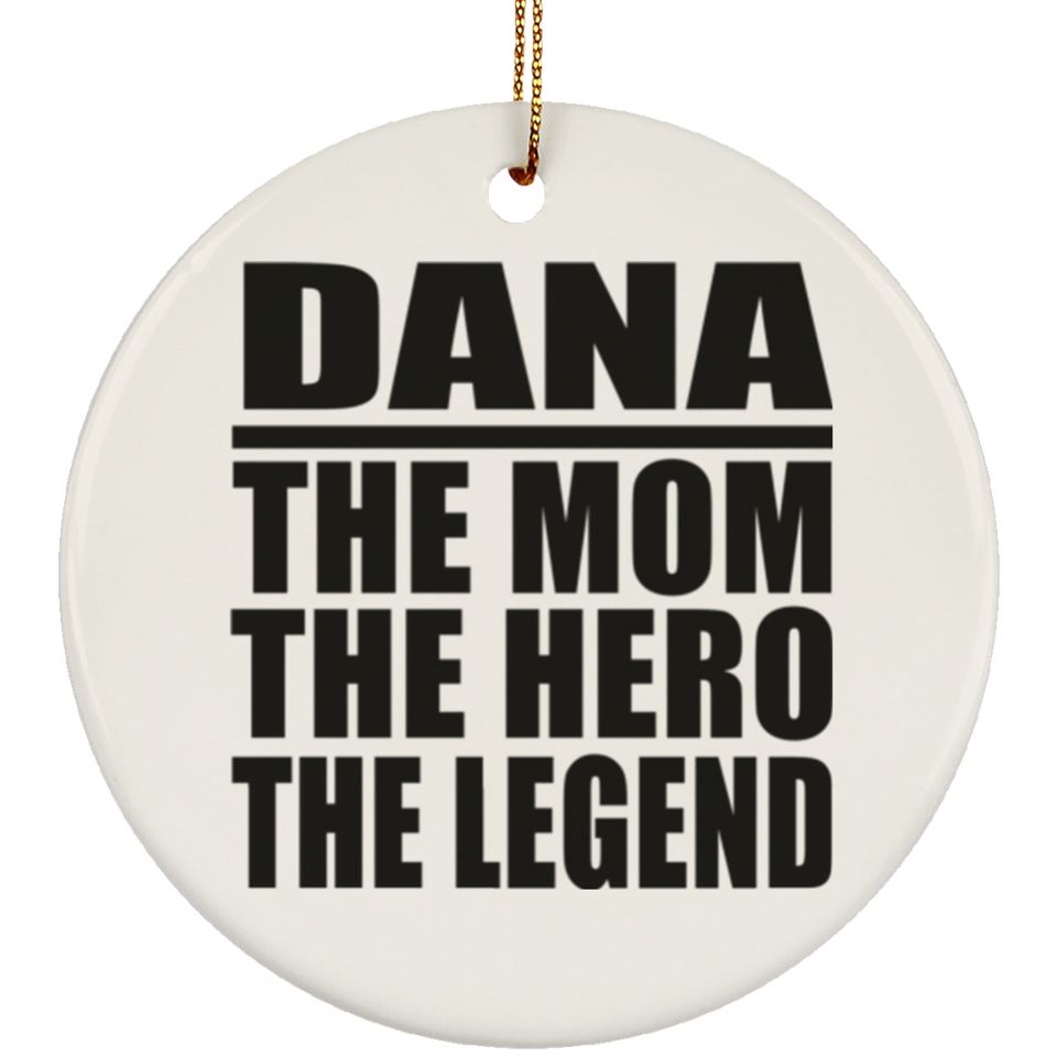 Dana The Mom The Hero The Legend - Circle Ornament