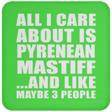 All I Care About Is Pyrenean Mastiff - Drink Coaster