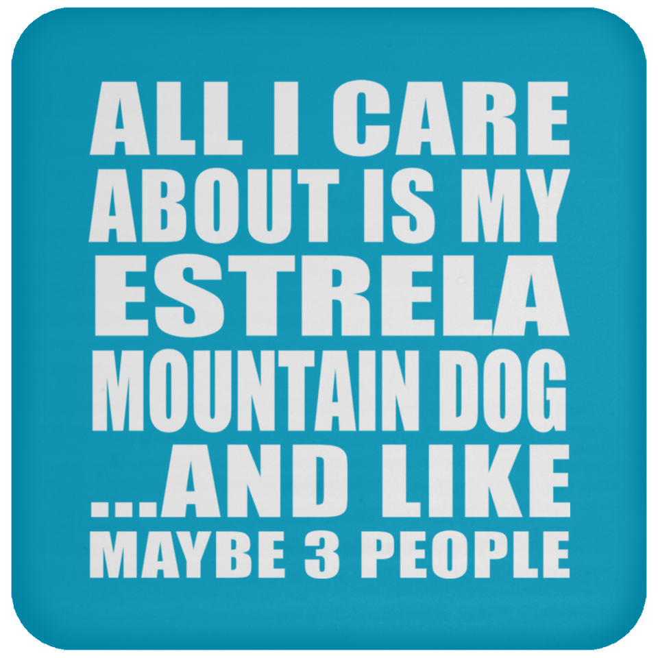 All I Care About Is My Estrela Mountain Dog - Drink Coaster