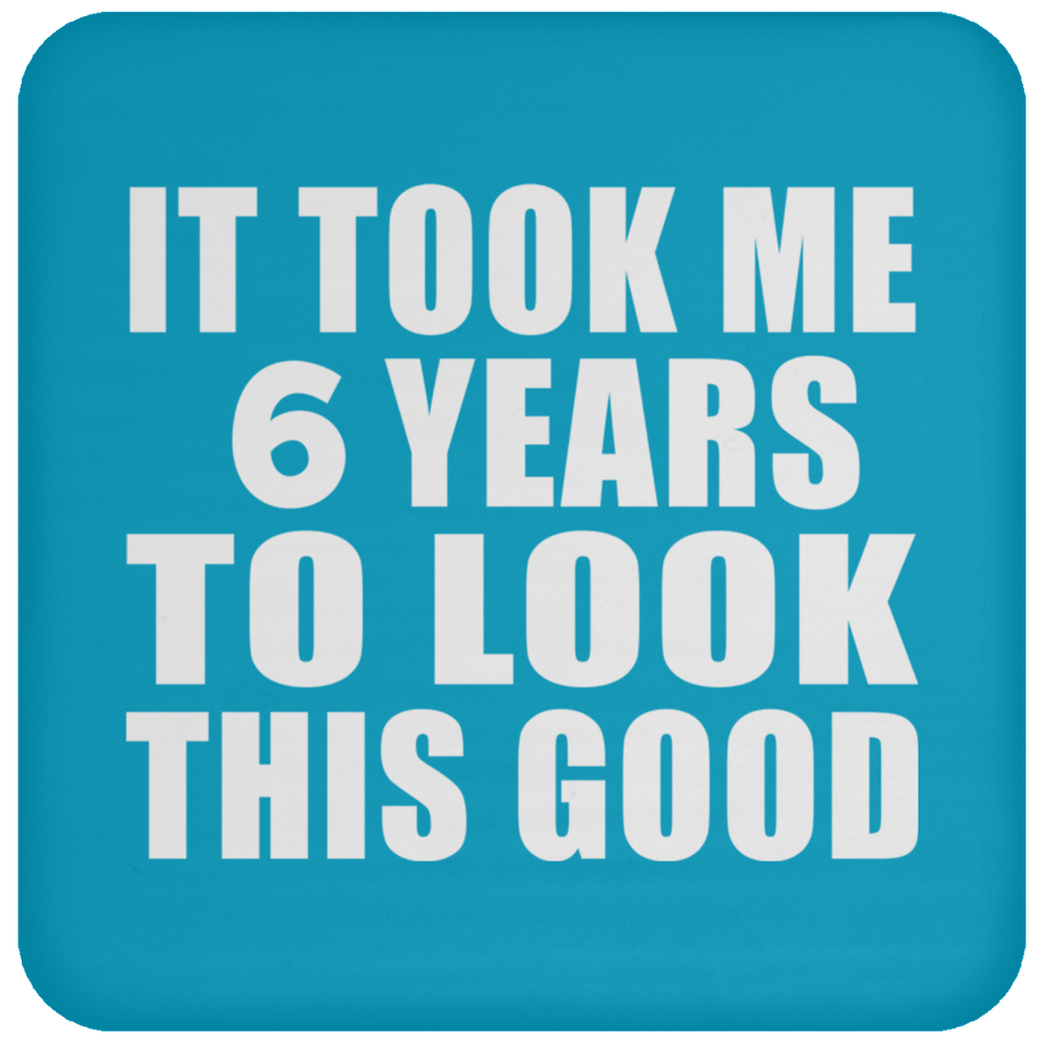 6th Birthday Took Me 6 Years To Look This Good - Drink Coaster