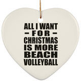 All I Want For Christmas Is More Beach Volleyball - Heart Ornament