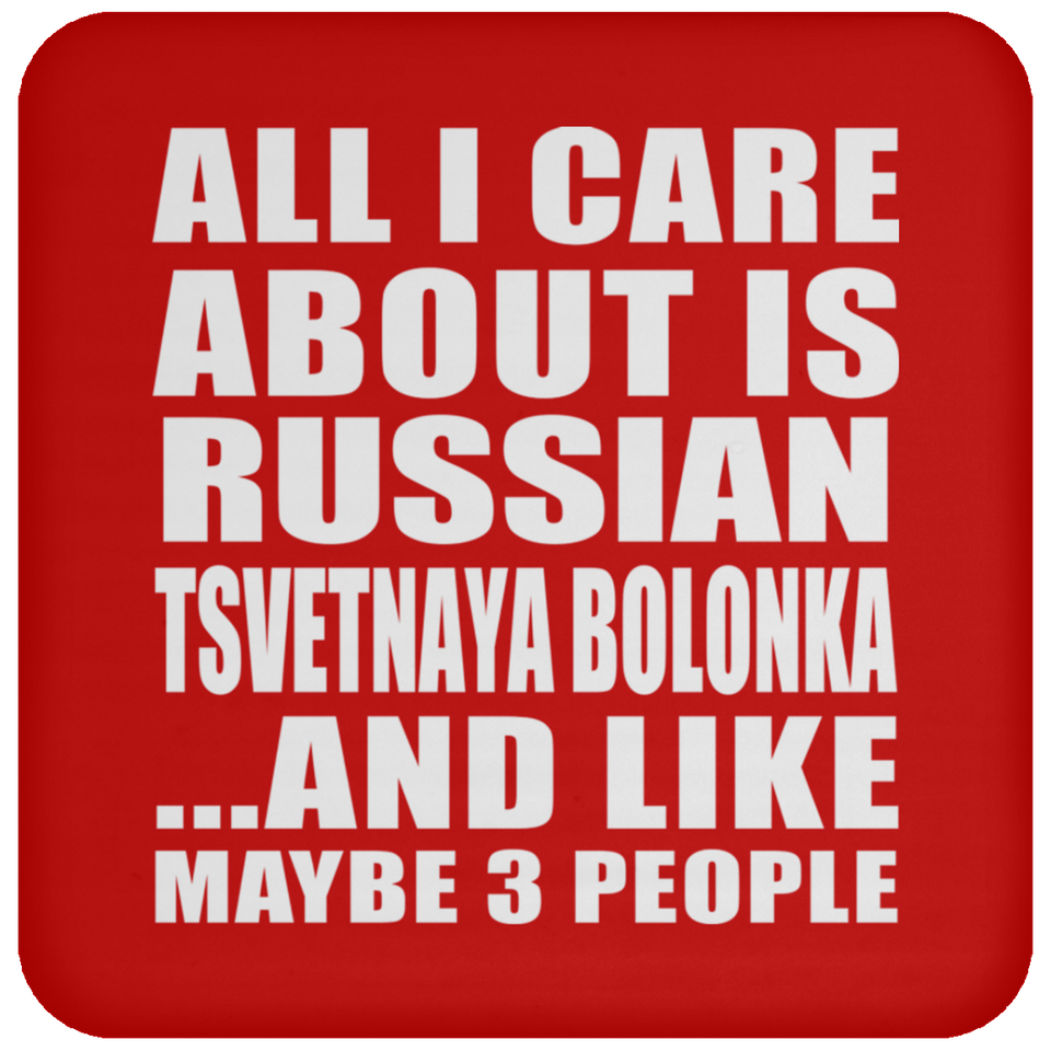 All I Care About Is Russian Tsvetnaya Bolonka - Drink Coaster