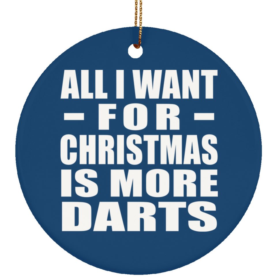 All I Want For Christmas Is More Darts - Circle Ornament