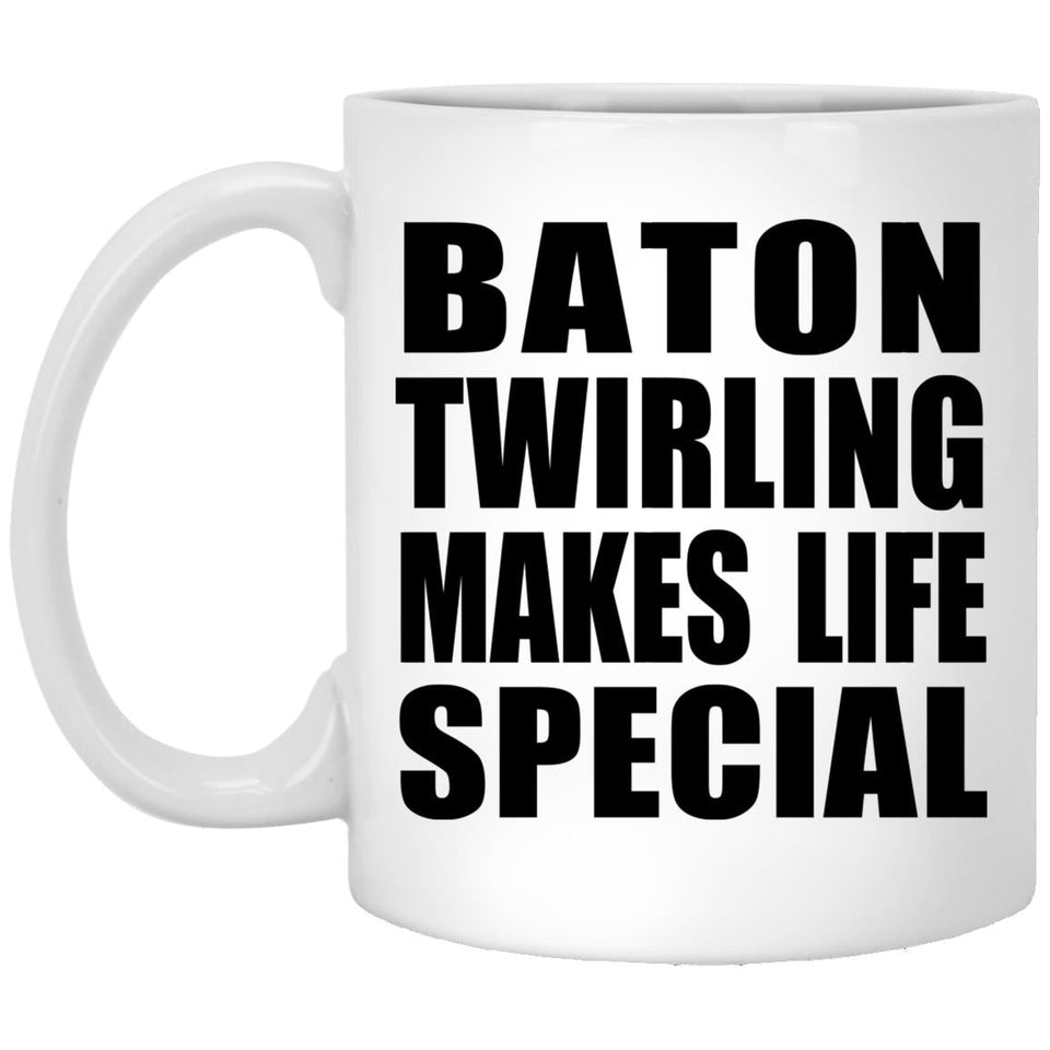 Baton Twirling Makes Life Special - 11oz Coffee Mug