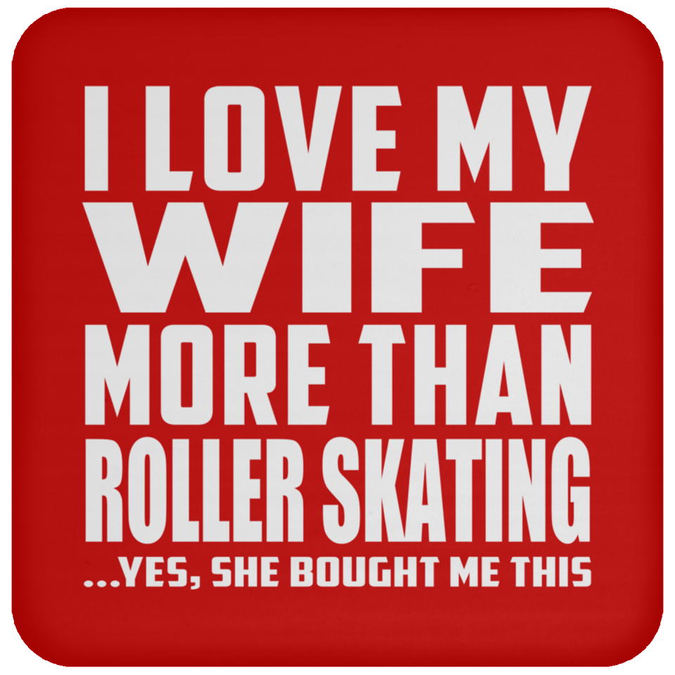 I Love My Wife More Than Roller Skating - Drink Coaster