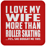 I Love My Wife More Than Roller Skating - Drink Coaster
