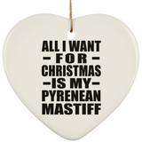All I Want For Christmas Is My Pyrenean Mastiff - Heart Ornament