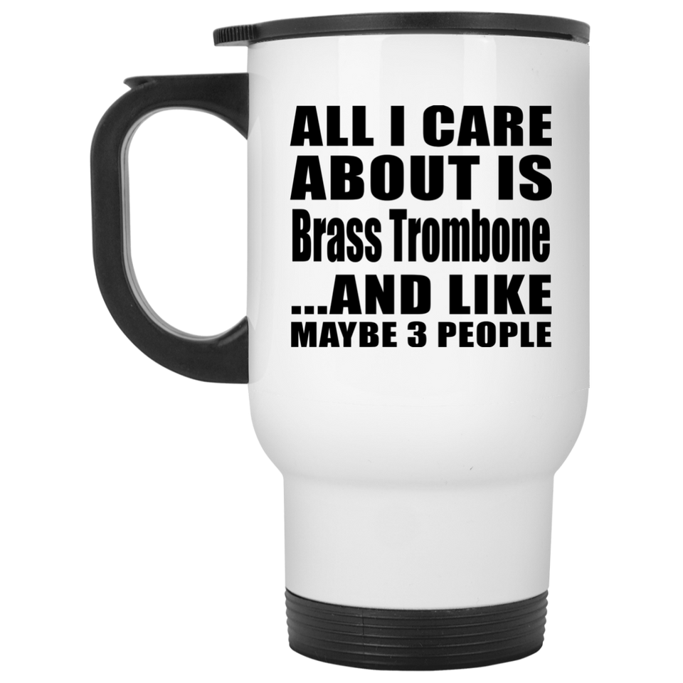 All I Care About Is Brass Trombone - White Travel Mug