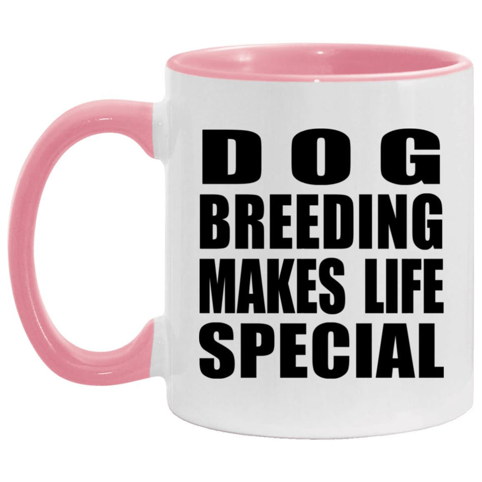 Dog Breeding Makes Life Special - 11oz Accent Mug Pink