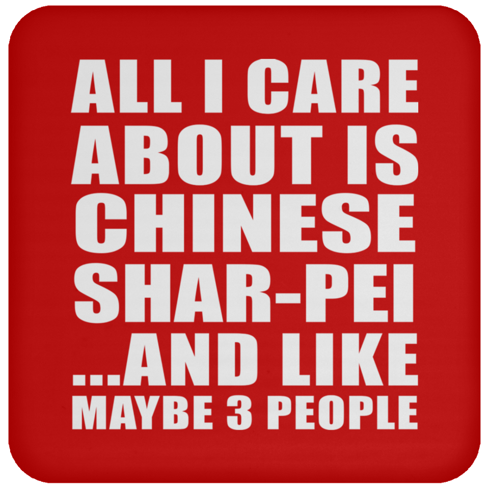 All I Care About Is Chinese Shar-Pei - Drink Coaster