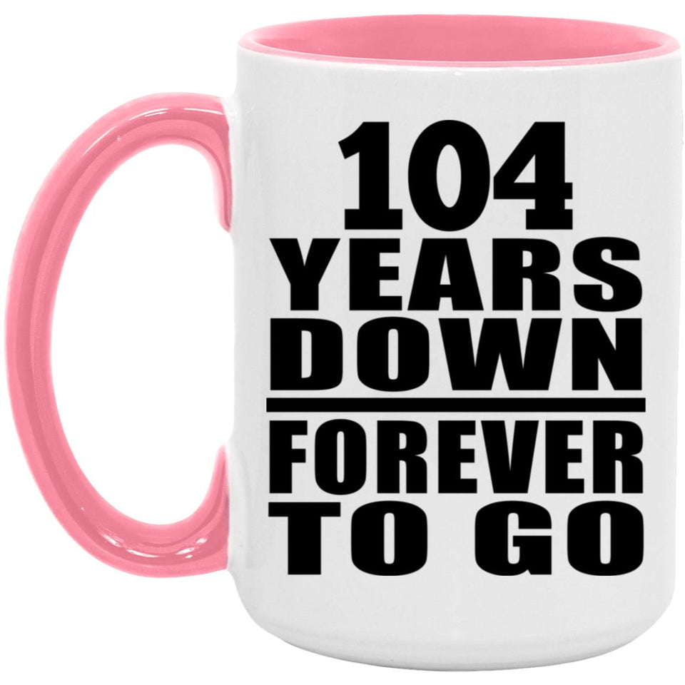104th Anniversary 104 Years Down Forever to Go - 15oz Accent Mug Pink