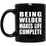 Being Welder Makes Life Complete - 11oz Coffee Mug Black