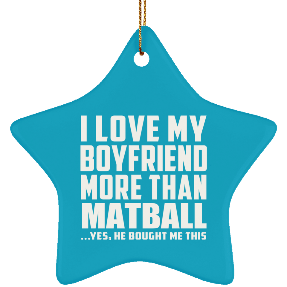 I Love My Boyfriend More Than Matball - Star Ornament