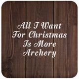 All I Want For Christmas Is More Archery - Drink Coaster D