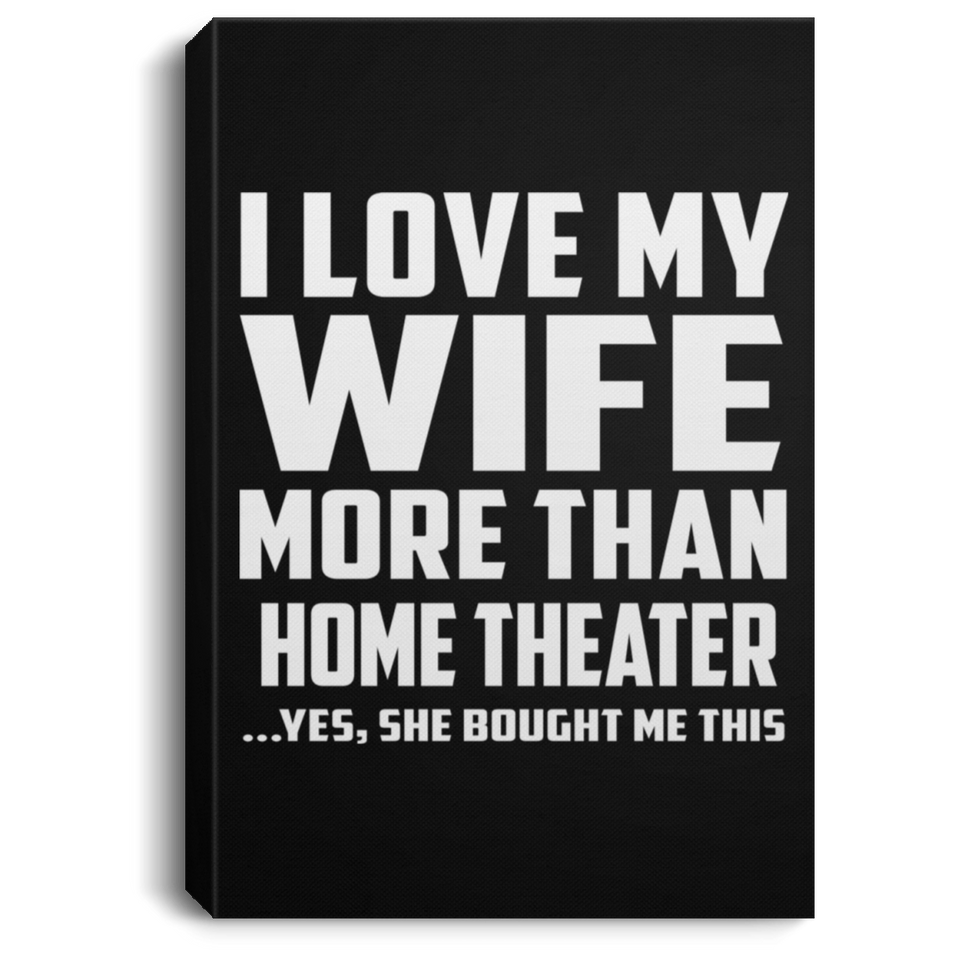 I Love My Wife More Than Home Theater - Canvas Portrait
