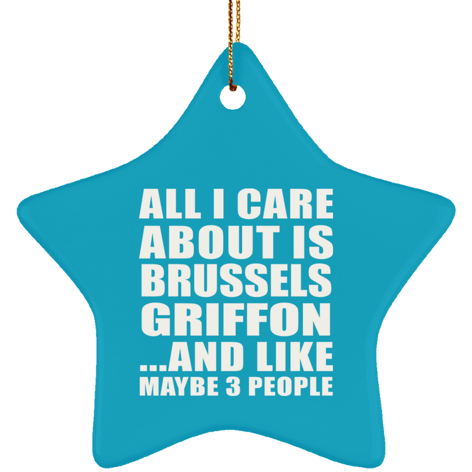 All I Care About Is Brussels Griffon - Star Ornament