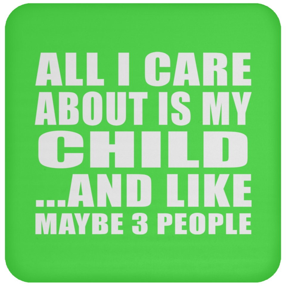All I Care About Is My Child - Drink Coaster