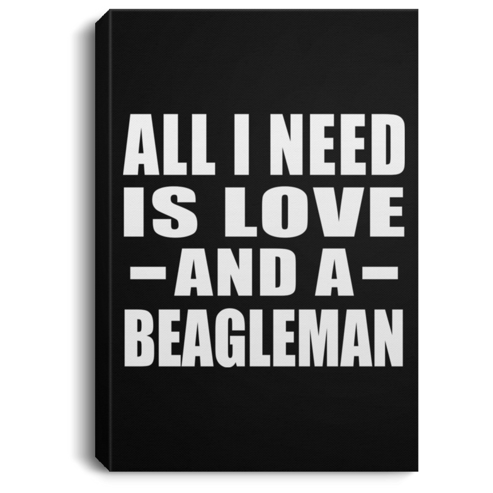 All I Need Is Love And A Beagleman - Canvas Portrait
