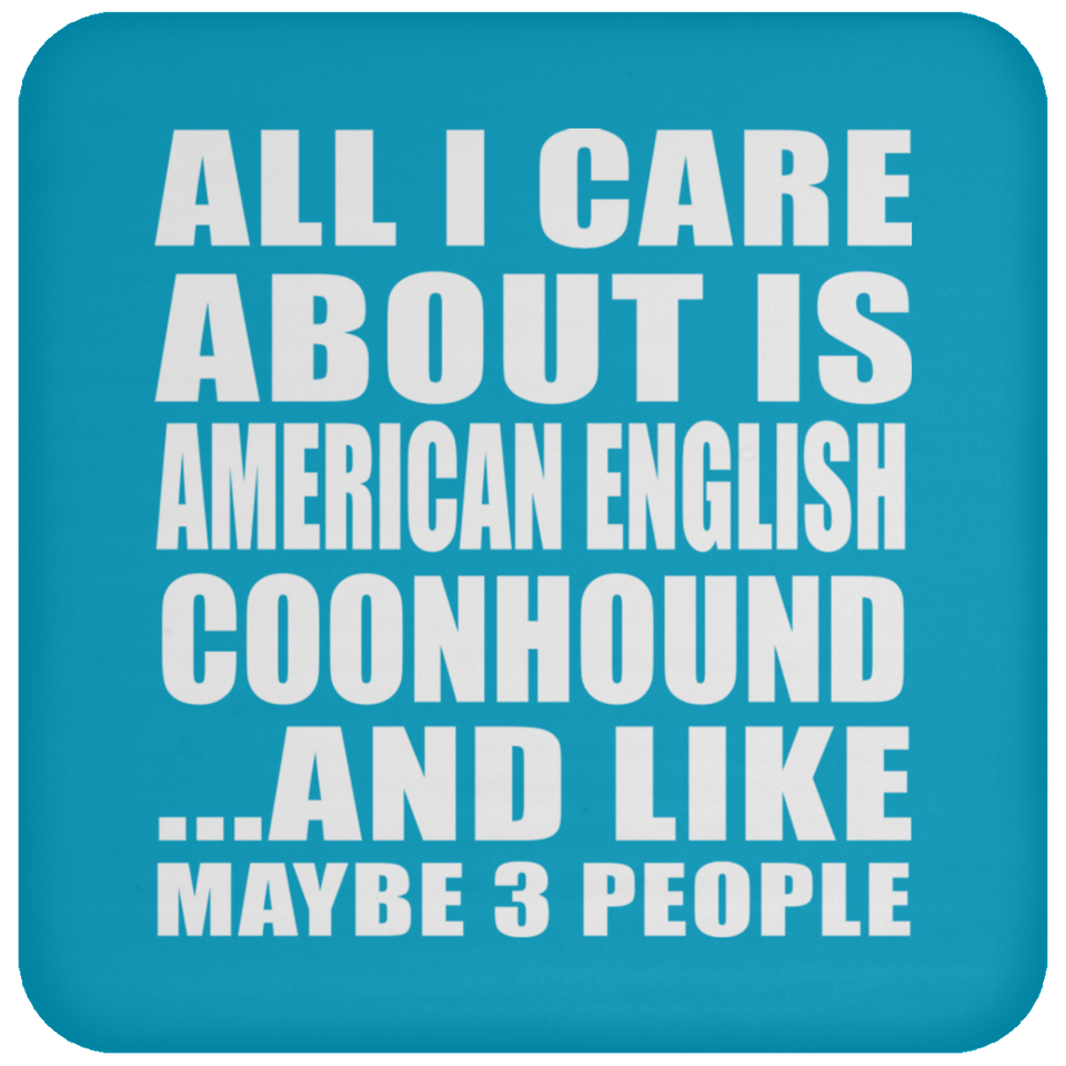 All I Care About Is American English Coonhound - Drink Coaster