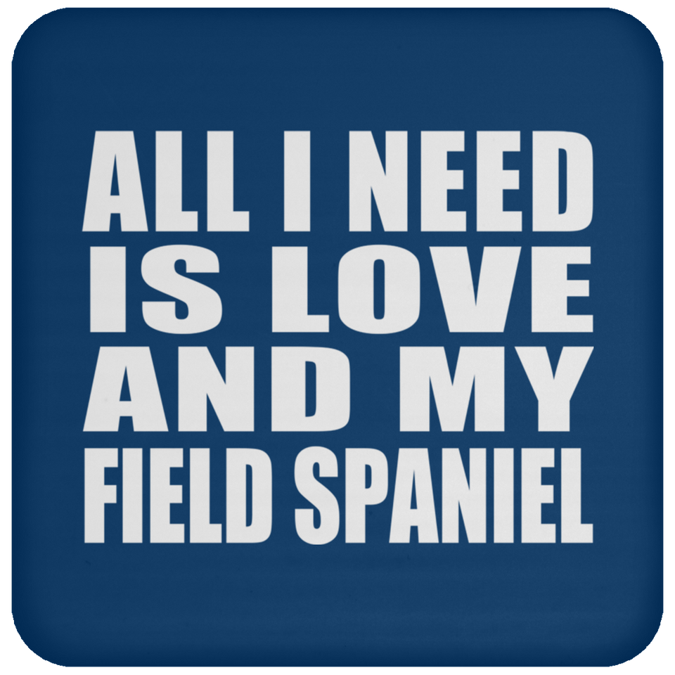 All I Need Is Love And My Field Spaniel - Drink Coaster