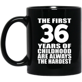 36th Birthday First 36 Years of Childhood Are The Hardest - 11oz Coffee Mug Black