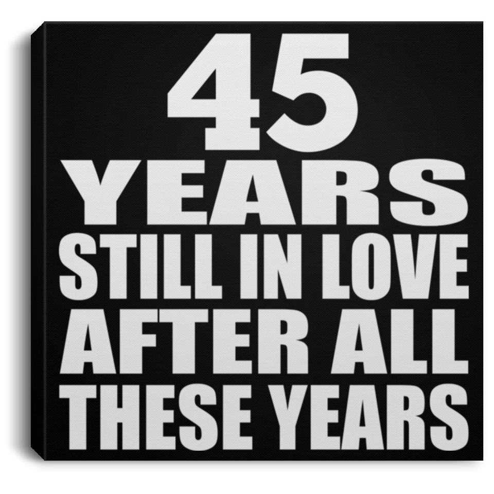 45th Anniversary 45 Years Still In Love After These Years - Canvas Square