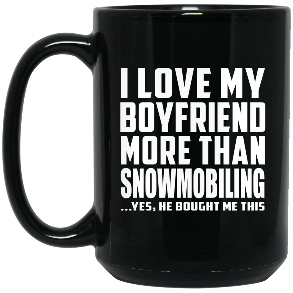 I Love My Boyfriend More Than Snowmobiling - 15 Oz Coffee Mug Black