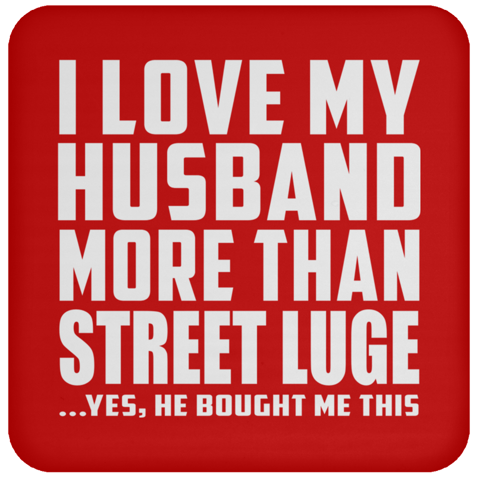 I Love My Husband More Than Street Luge - Drink Coaster