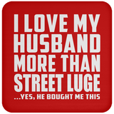 I Love My Husband More Than Street Luge - Drink Coaster
