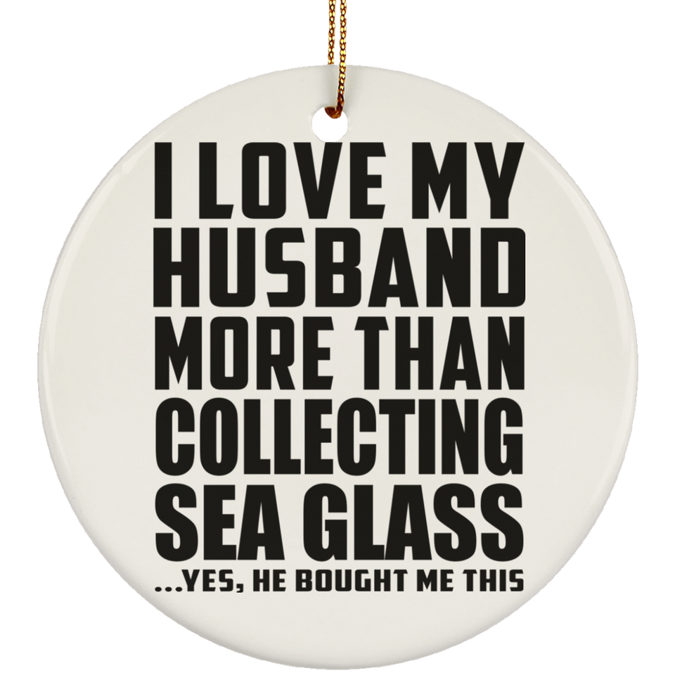 I Love My Husband More Than Collecting Sea Glass - Circle Ornament