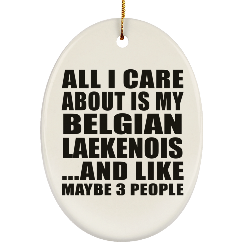 All I Care About Is My Belgian Laekenois - Oval Ornament