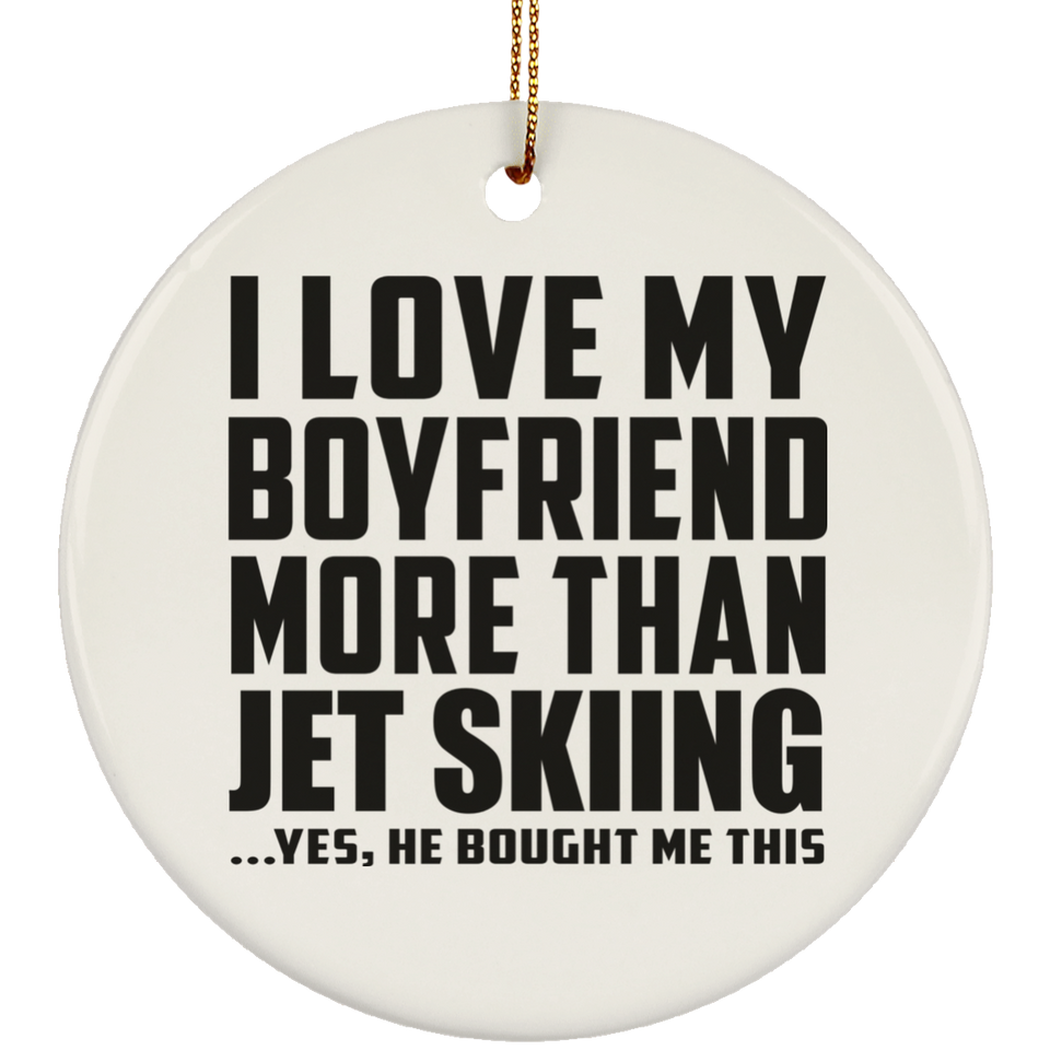 I Love My Boyfriend More Than Jet Skiing - Circle Ornament