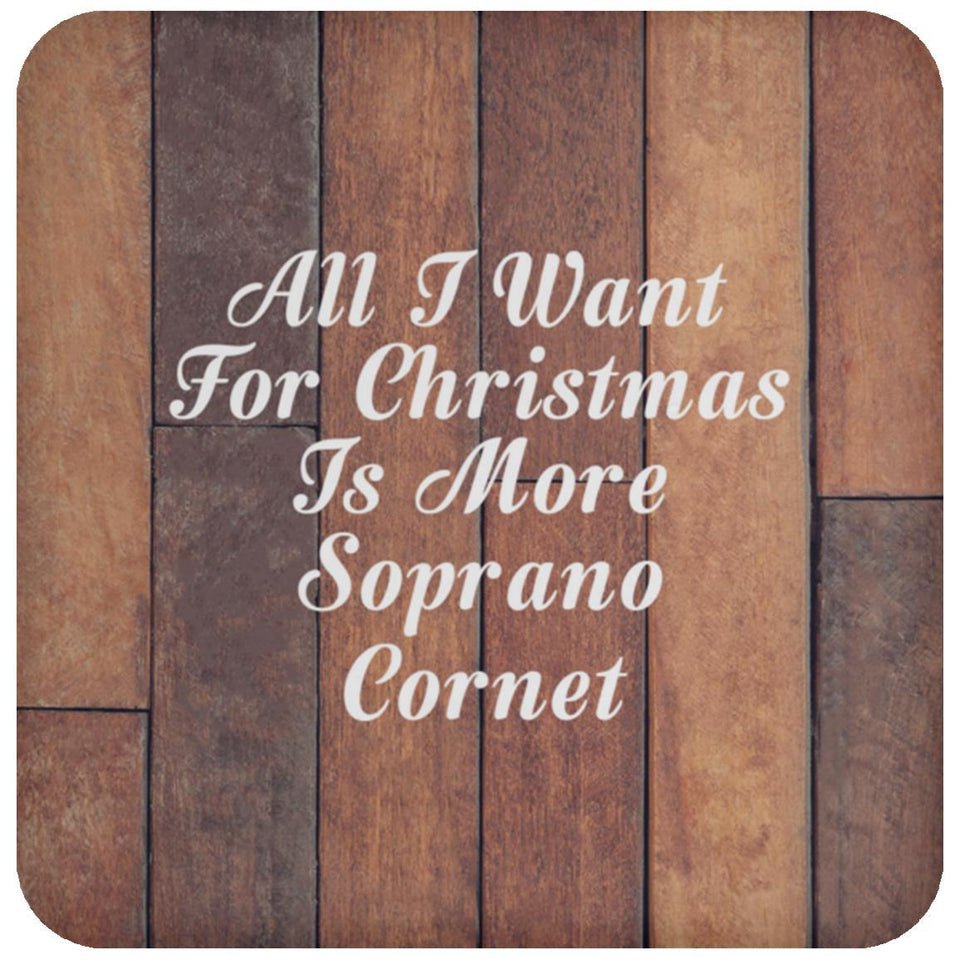 All I Want For Christmas Is More Soprano Cornet - Drink Coaster E