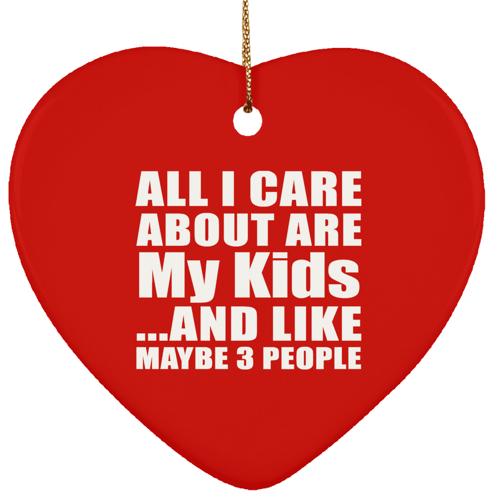 All I Care About Is My Kids - Heart Ornament