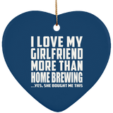 I Love My Girlfriend More Than Home Brewing - Heart Ornament