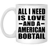 All I Need Is Love And A American Bobtail - 11 Oz Coffee Mug