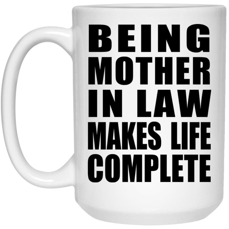 Being Mother In Law Makes Life Complete - 15oz Coffee Mug